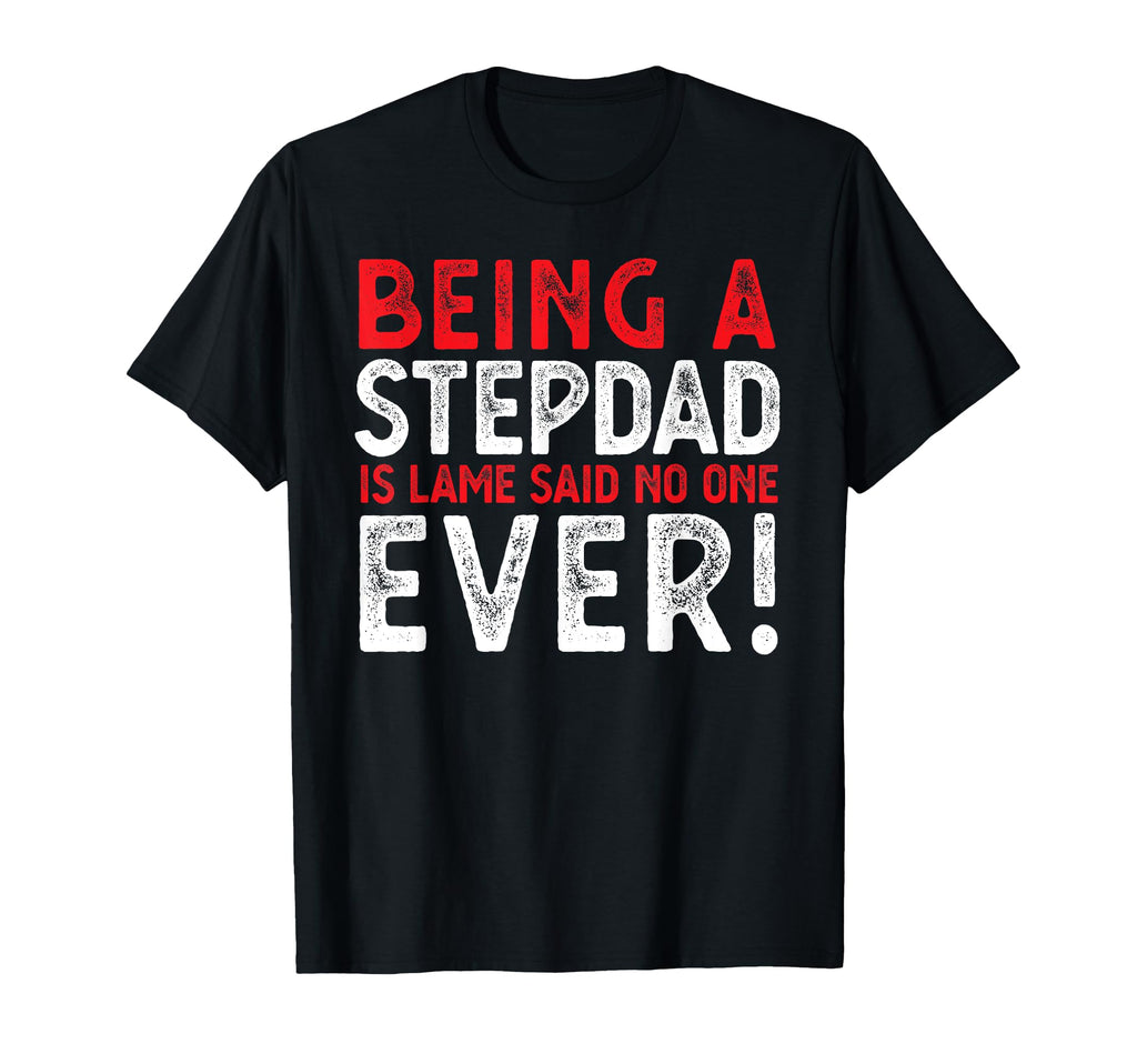 Being Stepdad Is Lame Said No One Ever T-Shirt - Graphic Print Men Women - T-Shirt, Sweatshirt, Hoodie