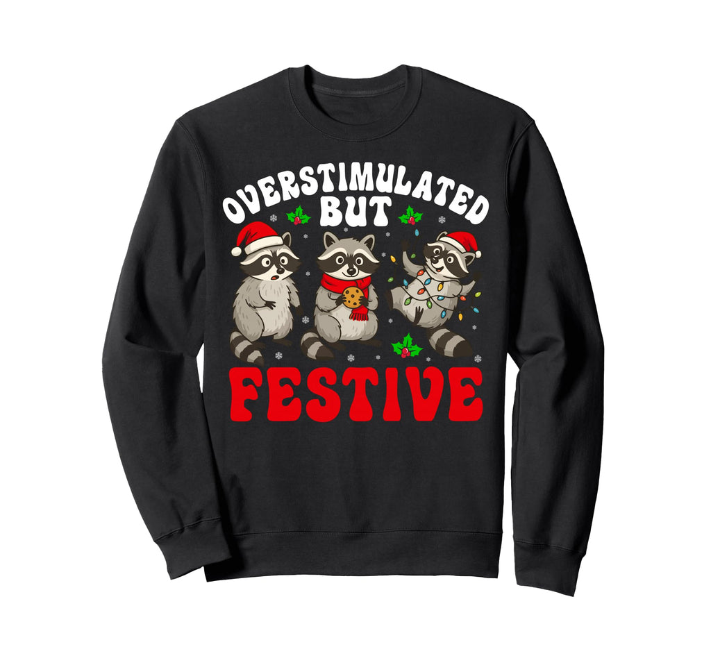 Overstimulated But Festive Funny Raccoon Sweatshirt - Trendy Graphic Unisex - T-Shirt, Sweatshirt, Hoodie