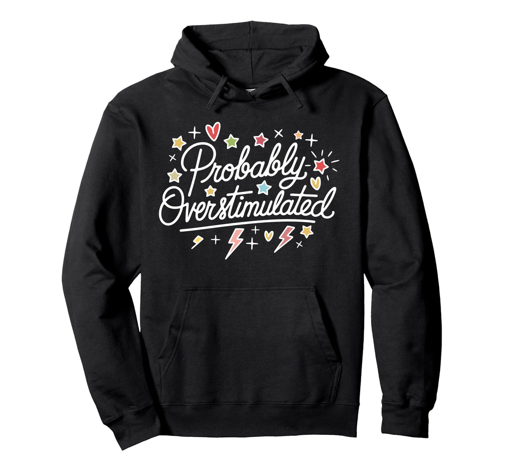 Probably Overstimulated Funny Hoodie - Custom Art Print Men Women - T-Shirt, Sweatshirt, Hoodie