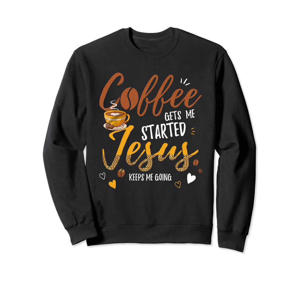 Coffee Gets Me Started Jesus Sweatshirt - Streetwear Style for Adults - T-Shirt, Sweatshirt, Hoodie