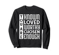 You Are Known Loved Worthy Chosen Sweatshirt - Graphic Print Men Women - T-Shirt, Sweatshirt, Hoodie