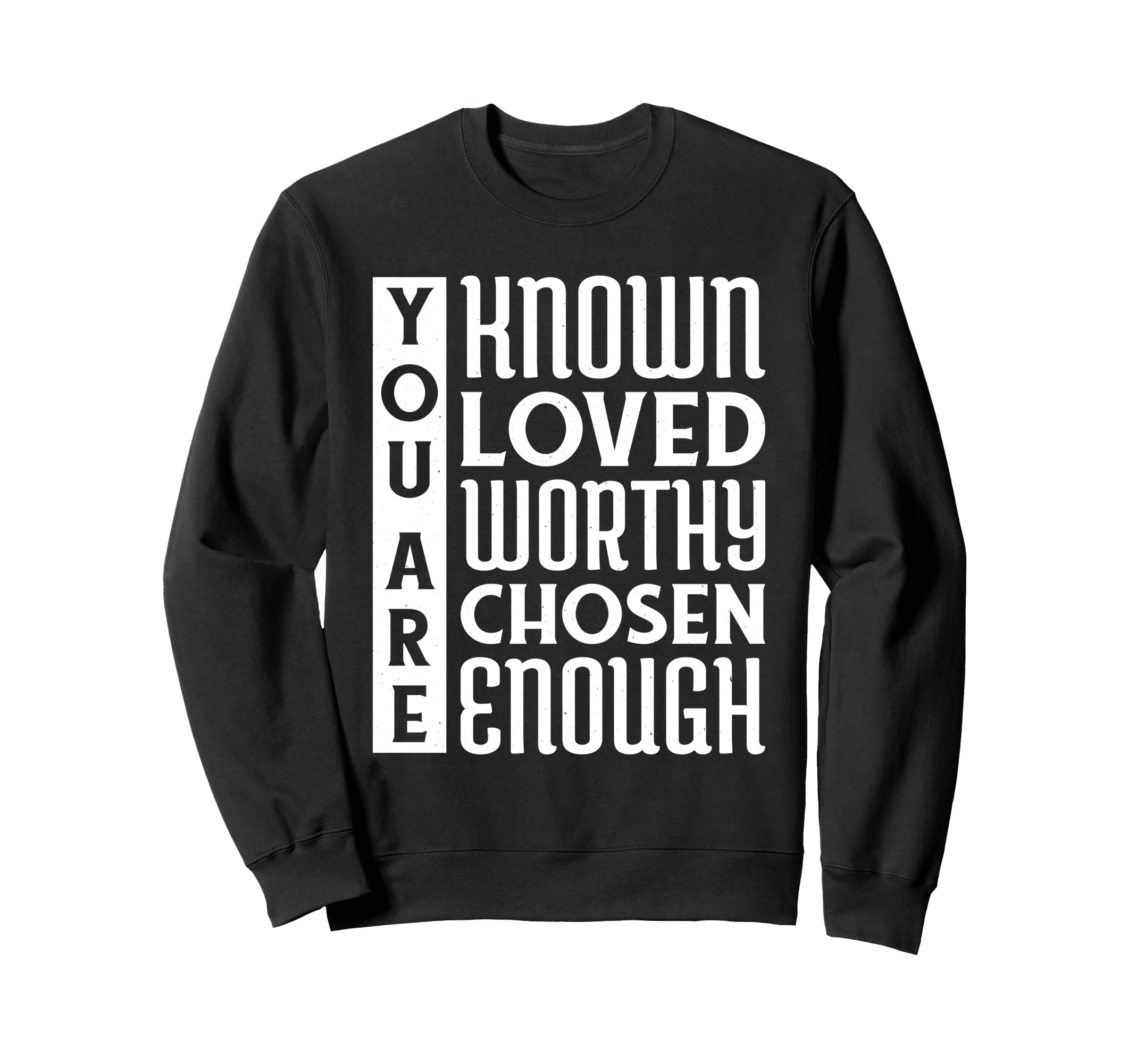 You Are Known Loved Worthy Chosen Sweatshirt - Graphic Print Men Women - T-Shirt, Sweatshirt, Hoodie