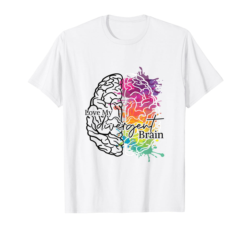 Love My Divergent Brain T-Shirt - Casual Everyday Wear Unisex - T-Shirt, Sweatshirt, Hoodie
