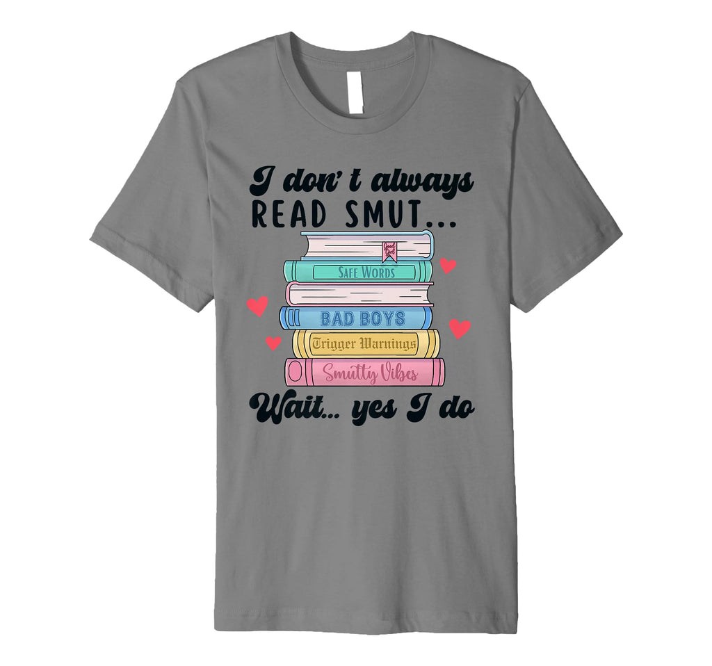 I Dont Always Read Smut Books Smutt T-Shirt - Streetwear Style for Adults - T-Shirt, Sweatshirt, Hoodie