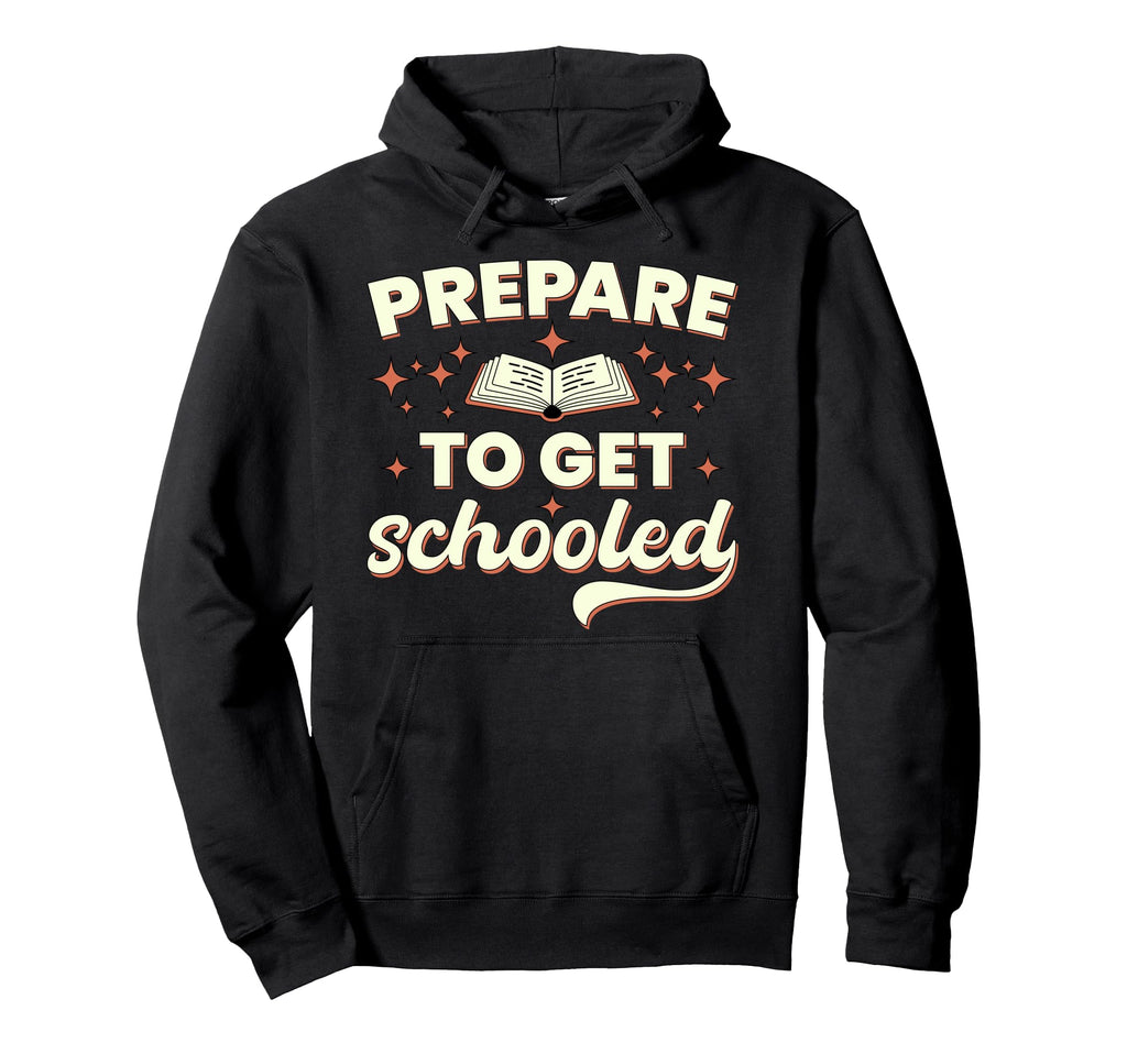 Prepare To Get Schooled Funny Teacher Hoodie - Streetwear Style Unisex - T-Shirt, Sweatshirt, Hoodie