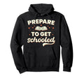 Prepare To Get Schooled Funny Teacher Hoodie - Streetwear Style Unisex - T-Shirt, Sweatshirt, Hoodie