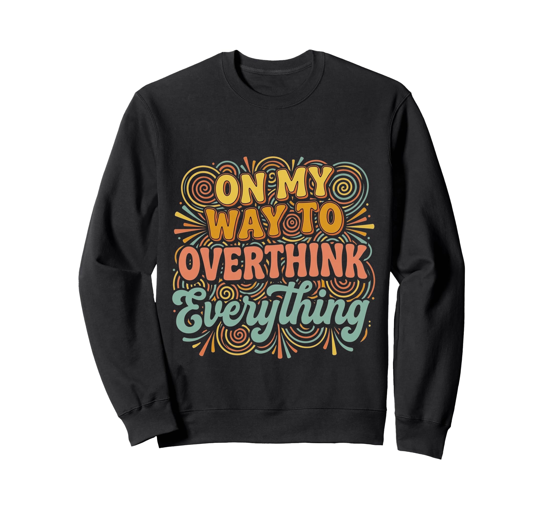 My Way To Overthink Everything Sweatshirt - Casual Everyday Wear Unisex - T-Shirt, Sweatshirt, Hoodie