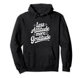 Less Attitude More Gratitude Motivational Hoodie - Minimalist Print Unisex - T-Shirt, Sweatshirt, Hoodie