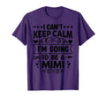 I Cant Keep Calm Im Going To Be Mimi T-Shirt - Graphic Print Unisex - T-Shirt, Sweatshirt, Hoodie
