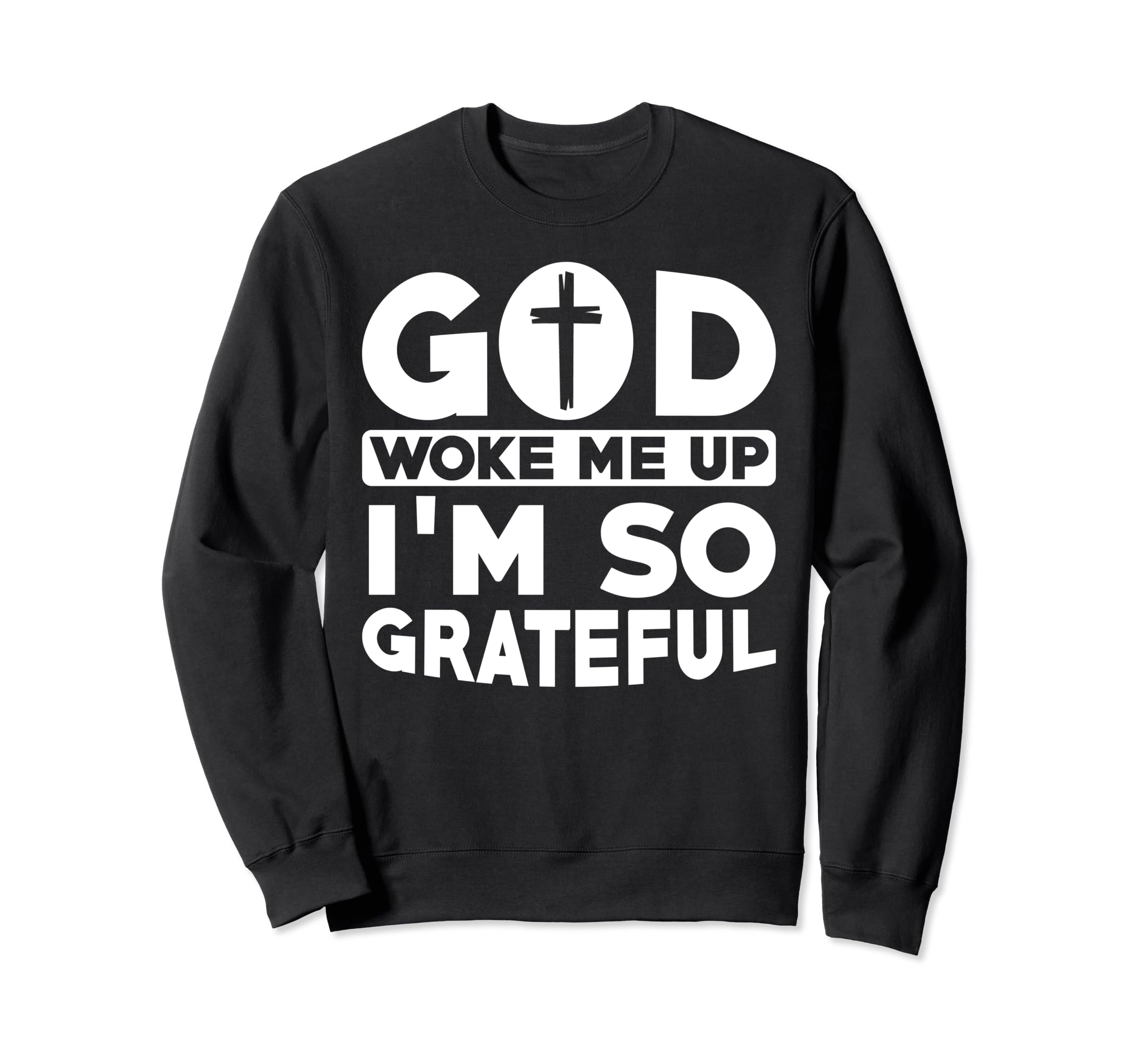 God Woke Me Up Im So Grateful Sweatshirt - Custom Art Print Unisex - T-Shirt, Sweatshirt, Hoodie