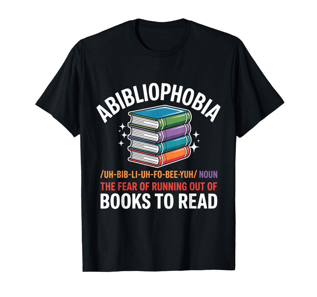 Abibliophobia Fear Running Out Books T-Shirt - Novelty Apparel Men Women - T-Shirt, Sweatshirt, Hoodie