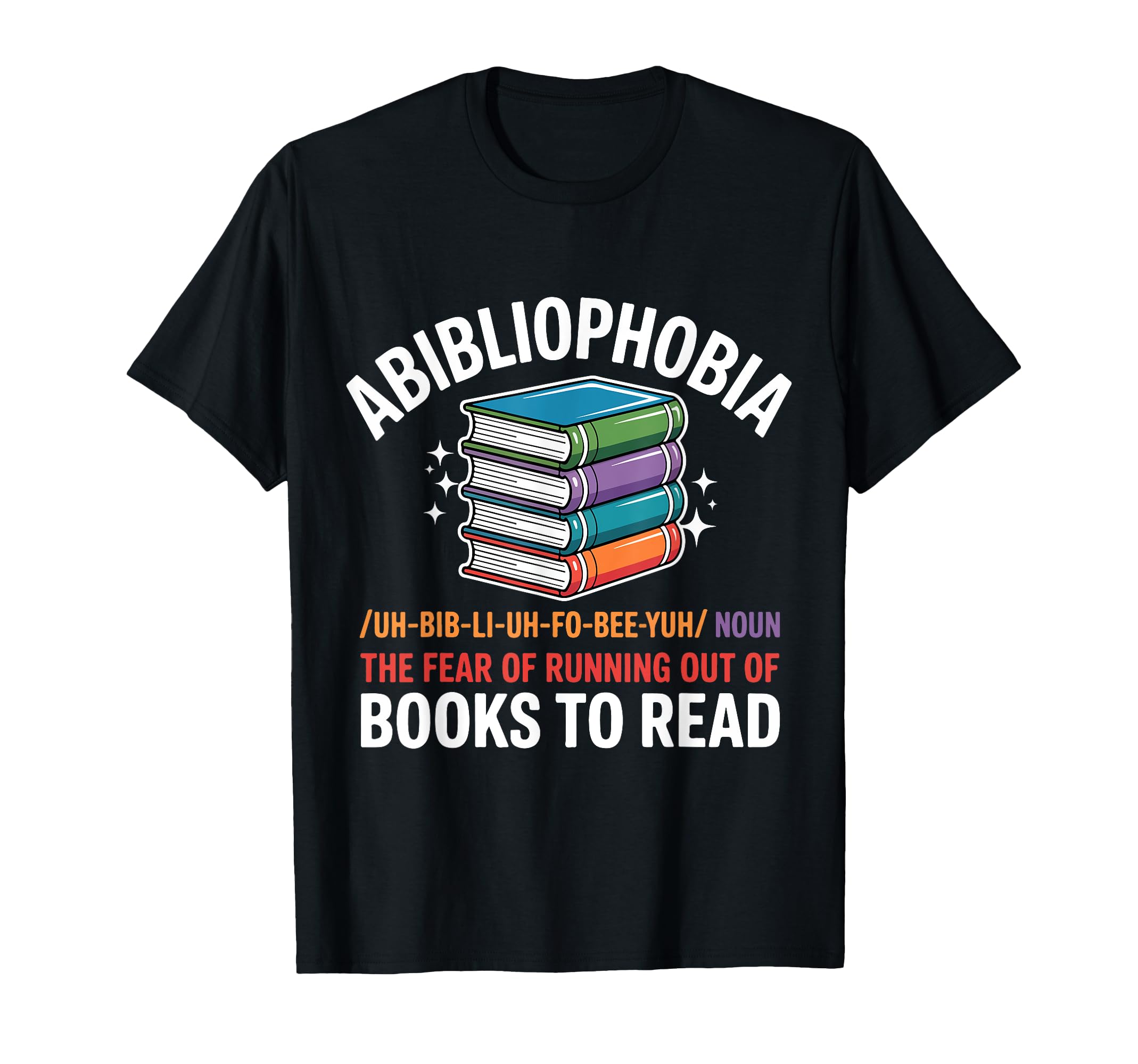 Abibliophobia Fear Running Out Books T-Shirt - Novelty Apparel Men Women - T-Shirt, Sweatshirt, Hoodie
