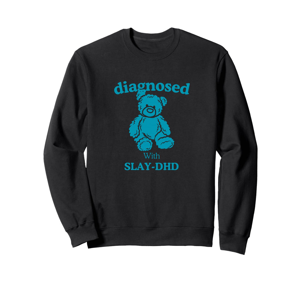 Diagnosed Slay Dhd Funny Bear Sweatshirt - Casual Everyday Wear Unisex - T-Shirt, Sweatshirt, Hoodie