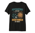 Psychiatrist Day Overthinker Night Tri T-Shirt - Graphic Print Men Women - T-Shirt, Sweatshirt, Hoodie