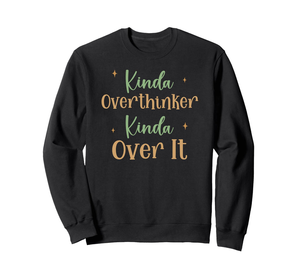 Funny Kinda Overthinker Kinda Sweatshirt - Casual Everyday Wear Men Women - T-Shirt, Sweatshirt, Hoodie