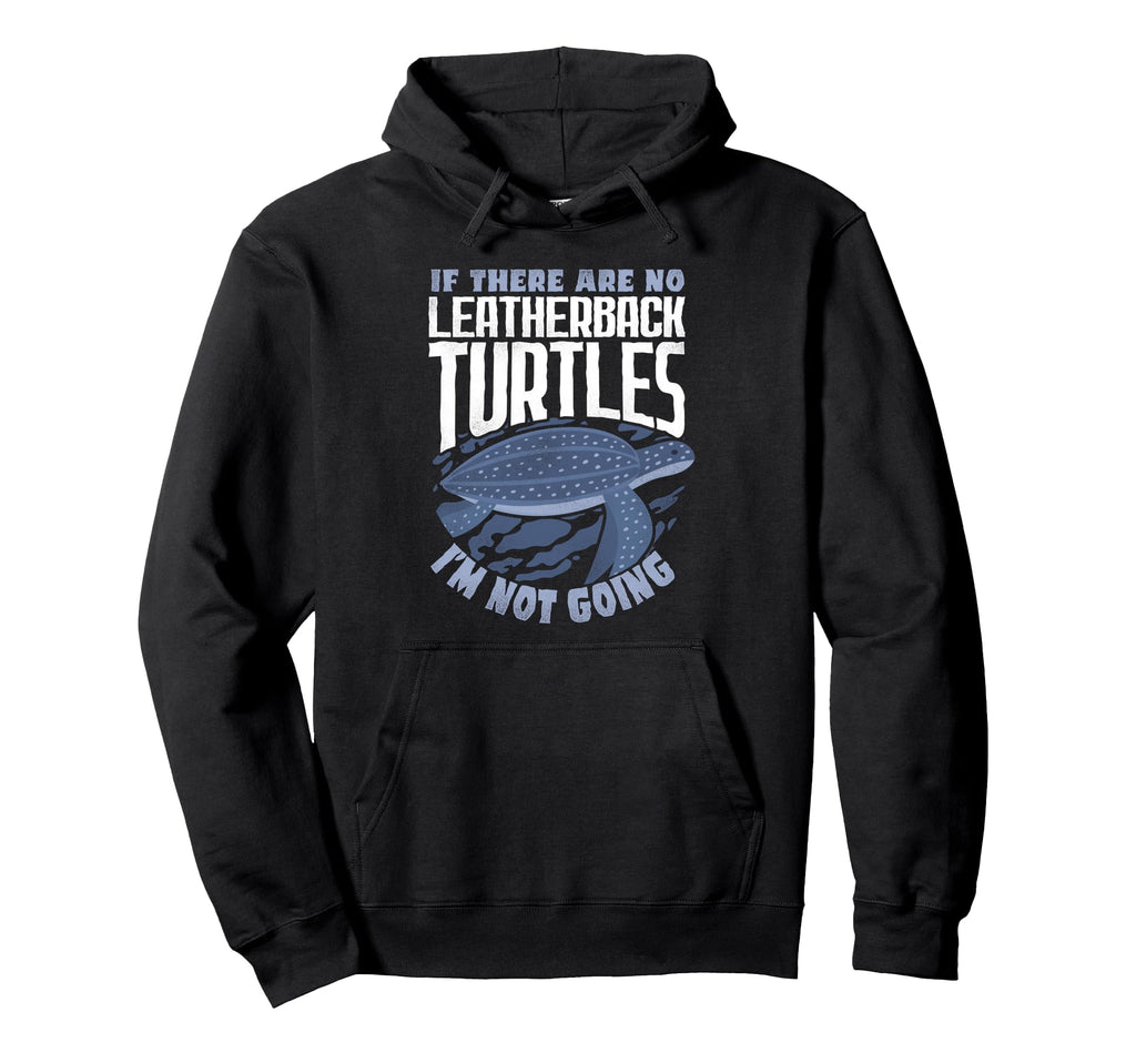 If There Are No Leatherback I M Not Hoodie - Trendy Graphic for Adults - T-Shirt, Sweatshirt, Hoodie