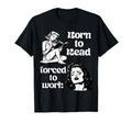 Born To Read Forced To Work Book Lover T-Shirt - Unique Graphic for Adults - T-Shirt, Sweatshirt, Hoodie