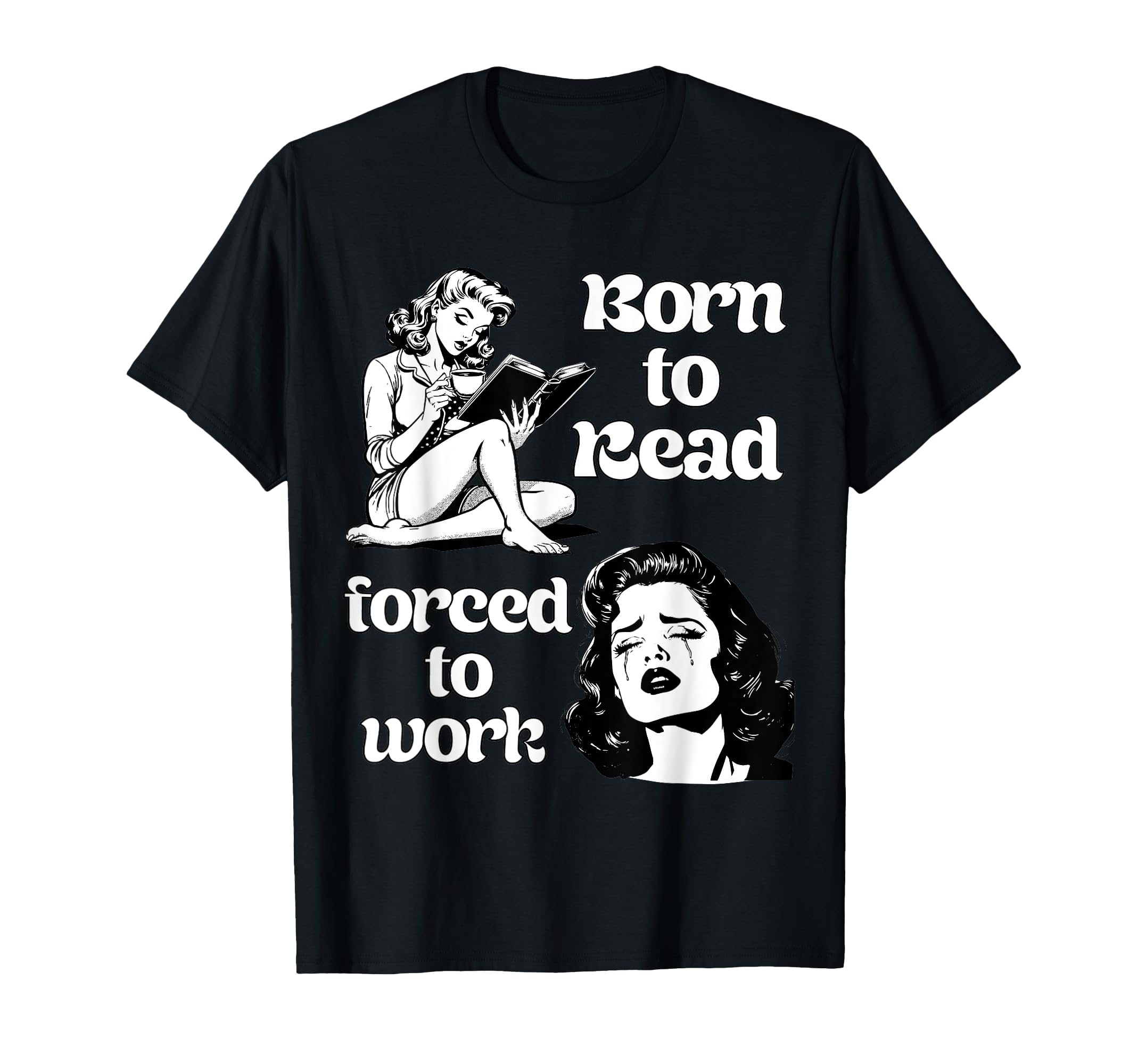 Born To Read Forced To Work Book Lover T-Shirt - Unique Graphic for Adults - T-Shirt, Sweatshirt, Hoodie