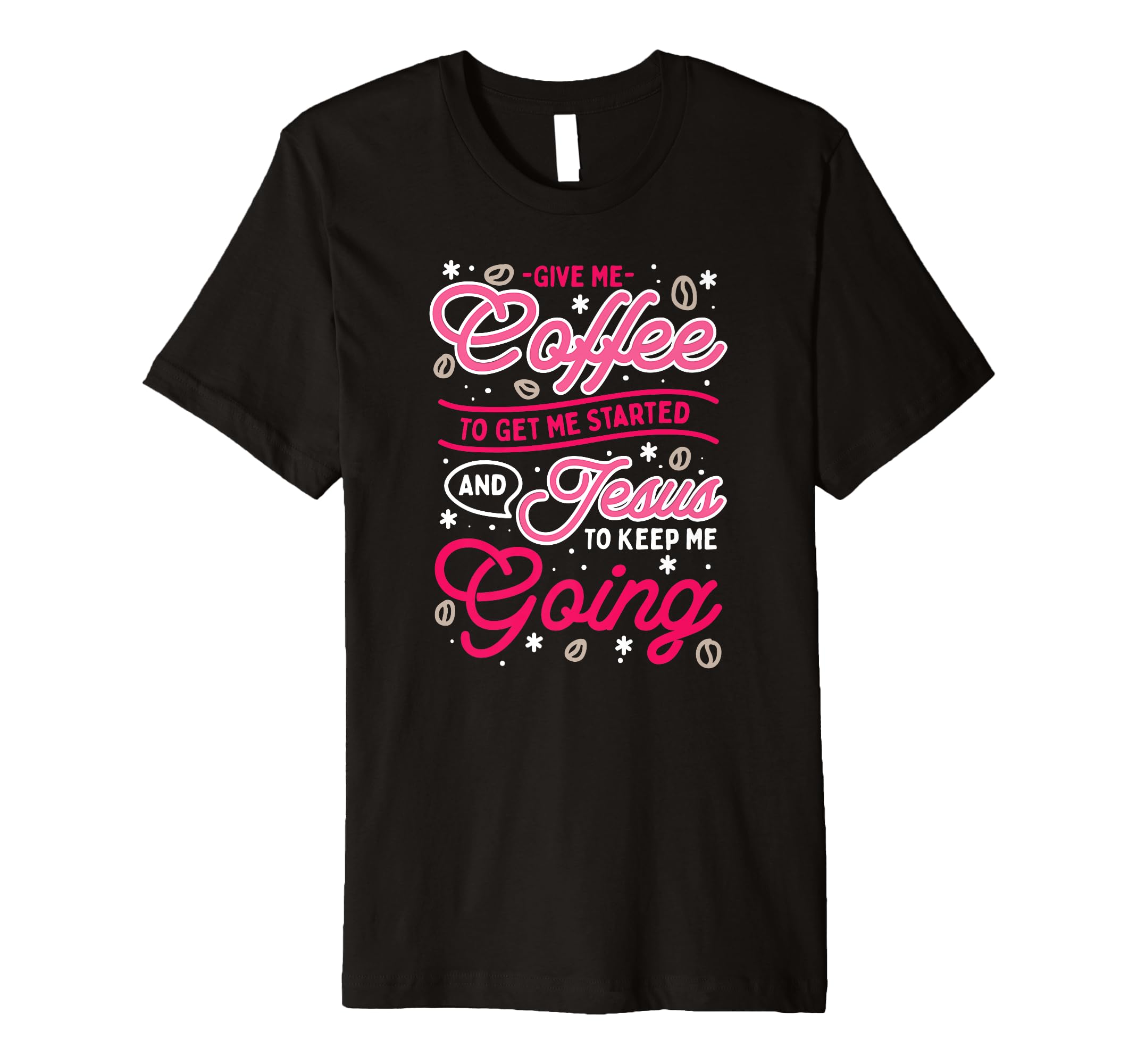 Give Me Coffee To Get Me Started And Jesus T-Shirt - Trendy Graphic Unisex - T-Shirt, Sweatshirt, Hoodie