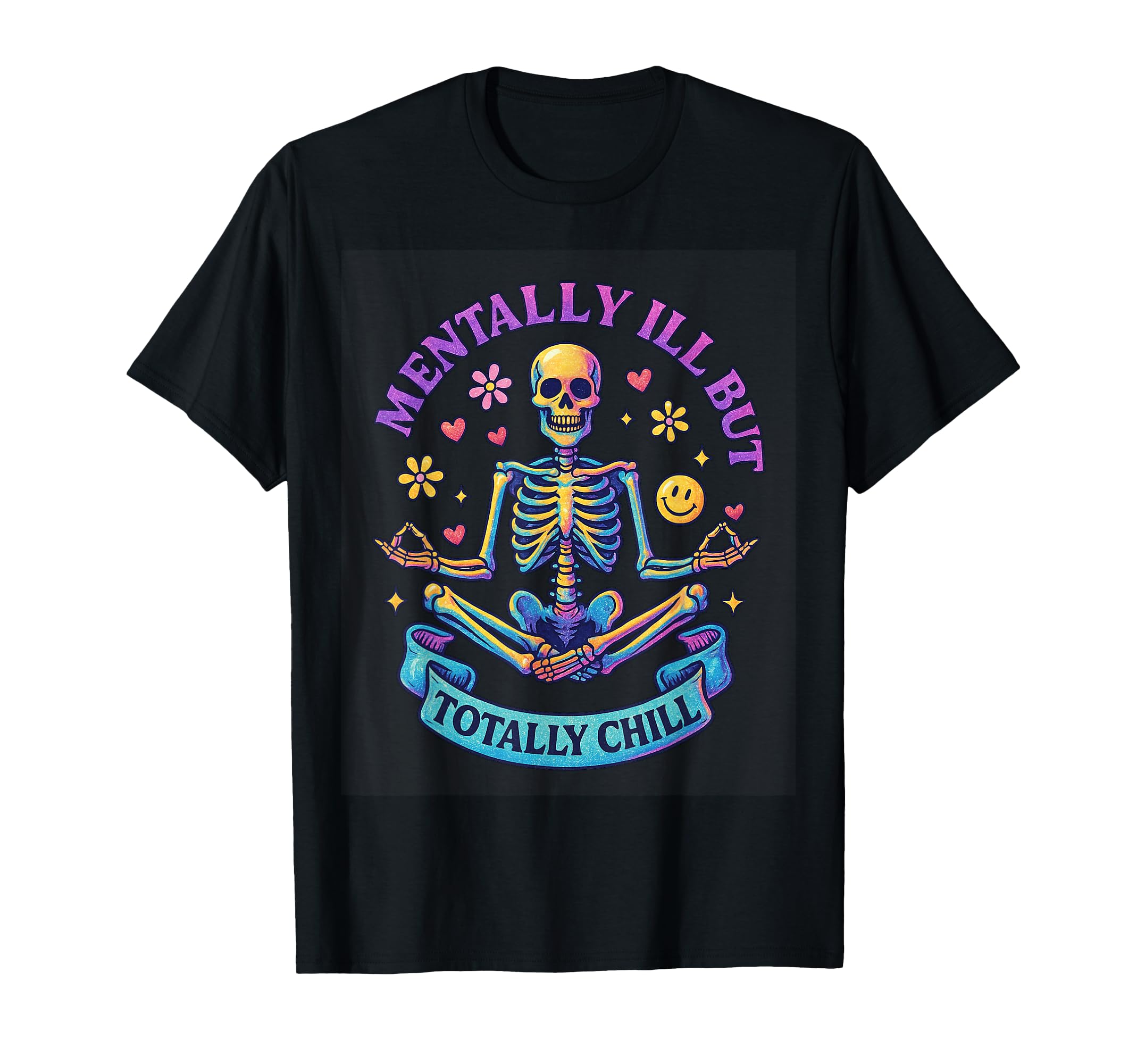 Mentally Ill But Totally Chill Skeleton T-Shirt - Trendy Graphic Men Women - T-Shirt, Sweatshirt, Hoodie