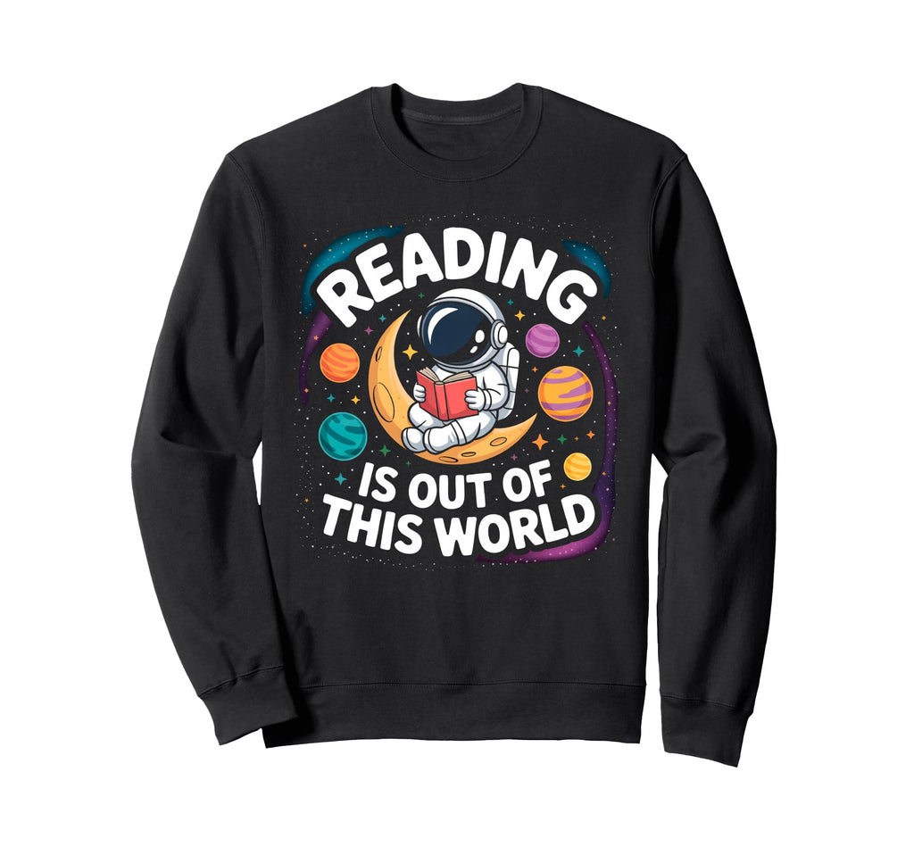 Reading Is Out This World Sweatshirt - Casual Everyday Wear Men Women - T-Shirt, Sweatshirt, Hoodie