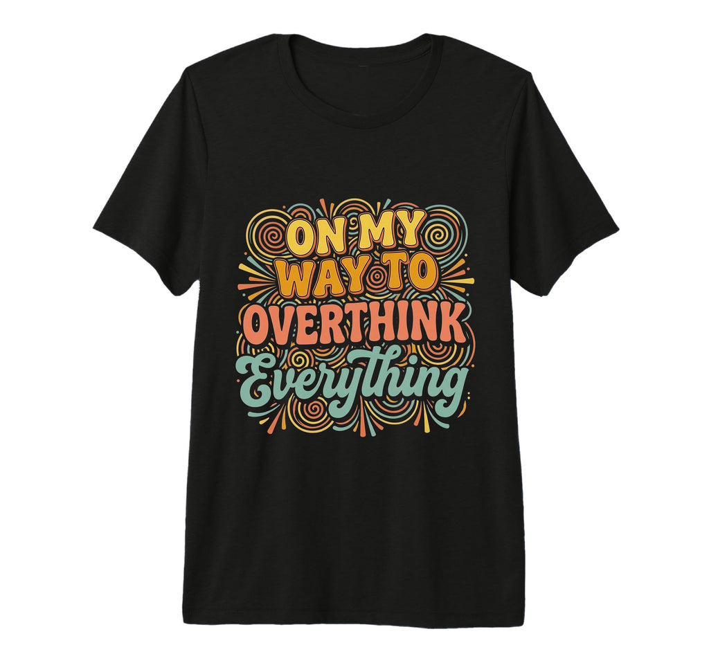 My Way To Overthink Everything T-Shirt - Custom Art Print Men Women - T-Shirt, Sweatshirt, Hoodie
