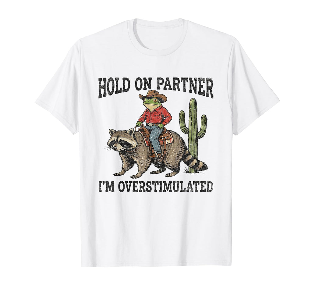 Hold Partner Im Overstimulated Cowboy T-Shirt - Fun Novelty Design Unisex - T-Shirt, Sweatshirt, Hoodie