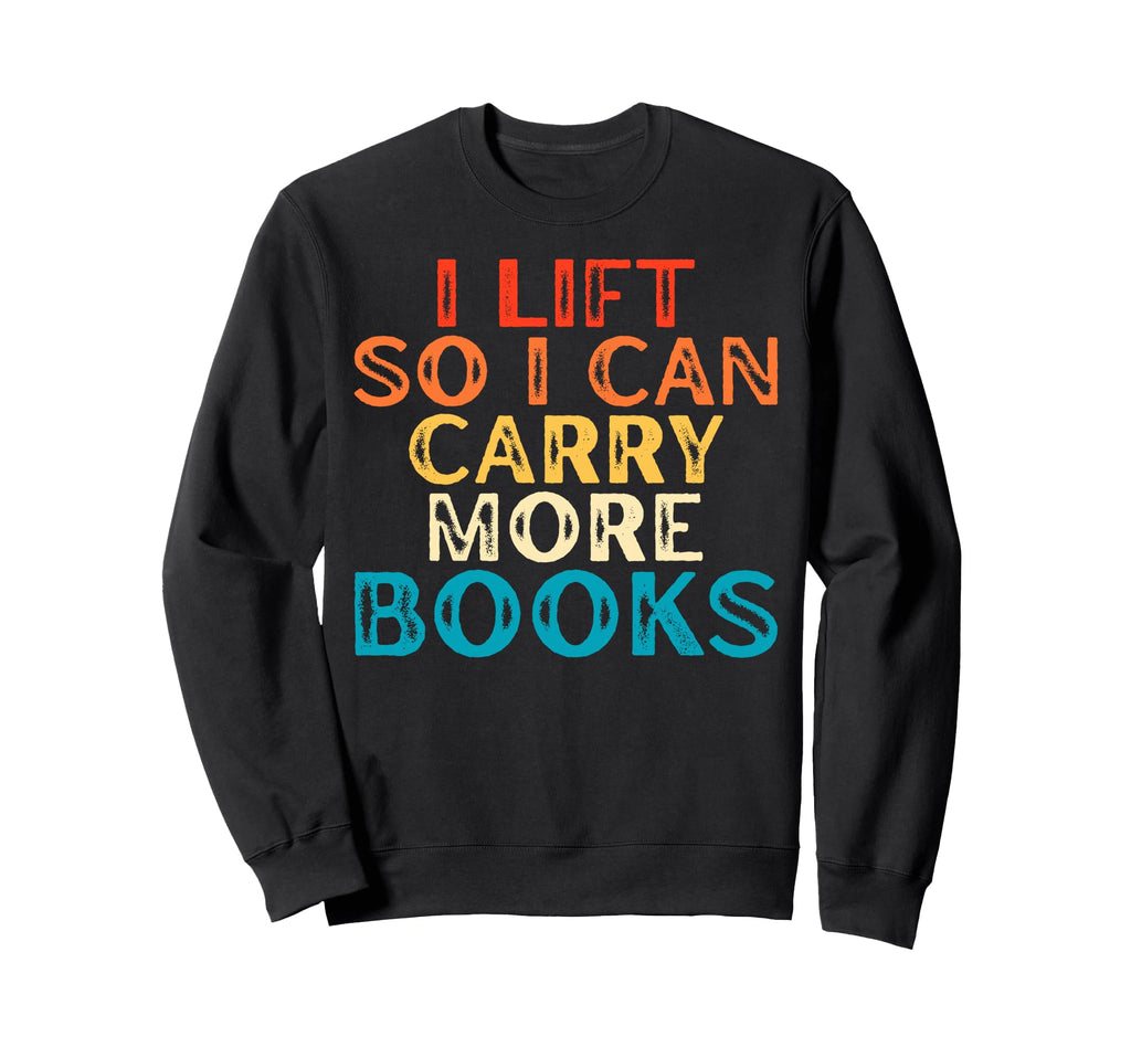 I Lift So I Can Carry More Books Sweatshirt - Graphic Print for Adults - T-Shirt, Sweatshirt, Hoodie