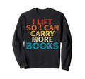I Lift So I Can Carry More Books Sweatshirt - Graphic Print for Adults - T-Shirt, Sweatshirt, Hoodie