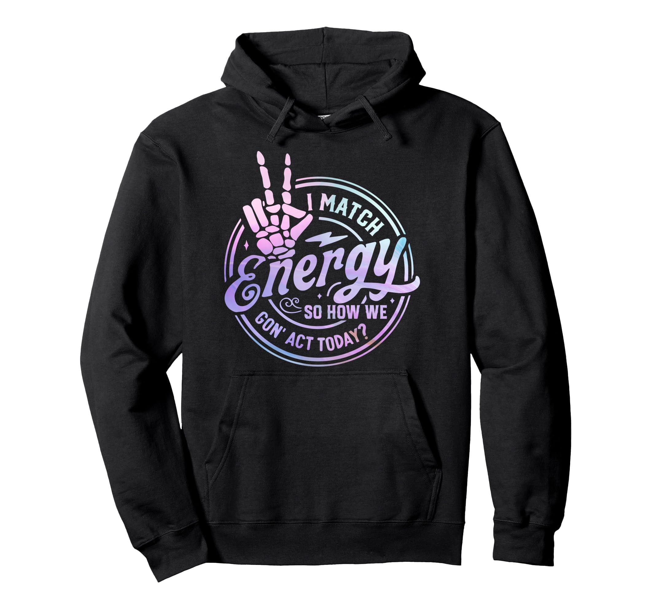I Match Energy So How We Gone Act Today Hoodie - Graphic Print for Adults - T-Shirt, Sweatshirt, Hoodie