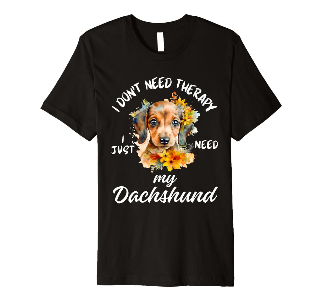Dachshund Lover I Just Need My T-Shirt - Unique Graphic Men Women - T-Shirt, Sweatshirt, Hoodie