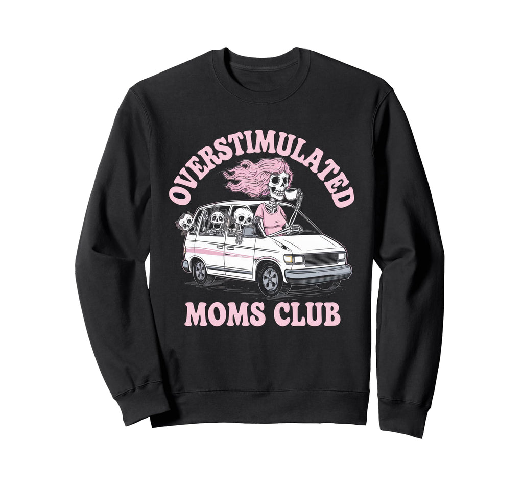 Overstimulated Moms Club Mom Sweatshirt - Custom Art Print Men Women - T-Shirt, Sweatshirt, Hoodie