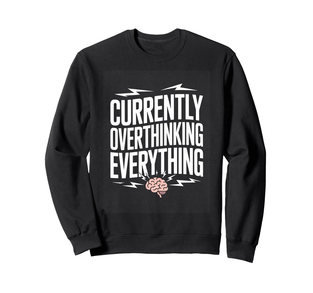 Currently Overthinking Everything Sweatshirt - Custom Art Print Unisex - T-Shirt, Sweatshirt, Hoodie