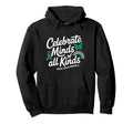 Celebrate Minds All Kinds Mental Health Hoodie - Graphic Print Unisex - T-Shirt, Sweatshirt, Hoodie