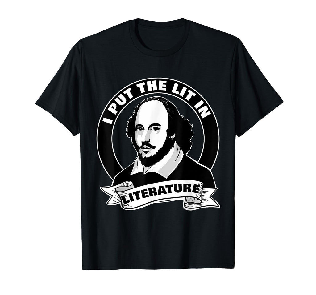 Funny William Shakespeare I Put Lit T-Shirt - Graphic Print Unisex - T-Shirt, Sweatshirt, Hoodie
