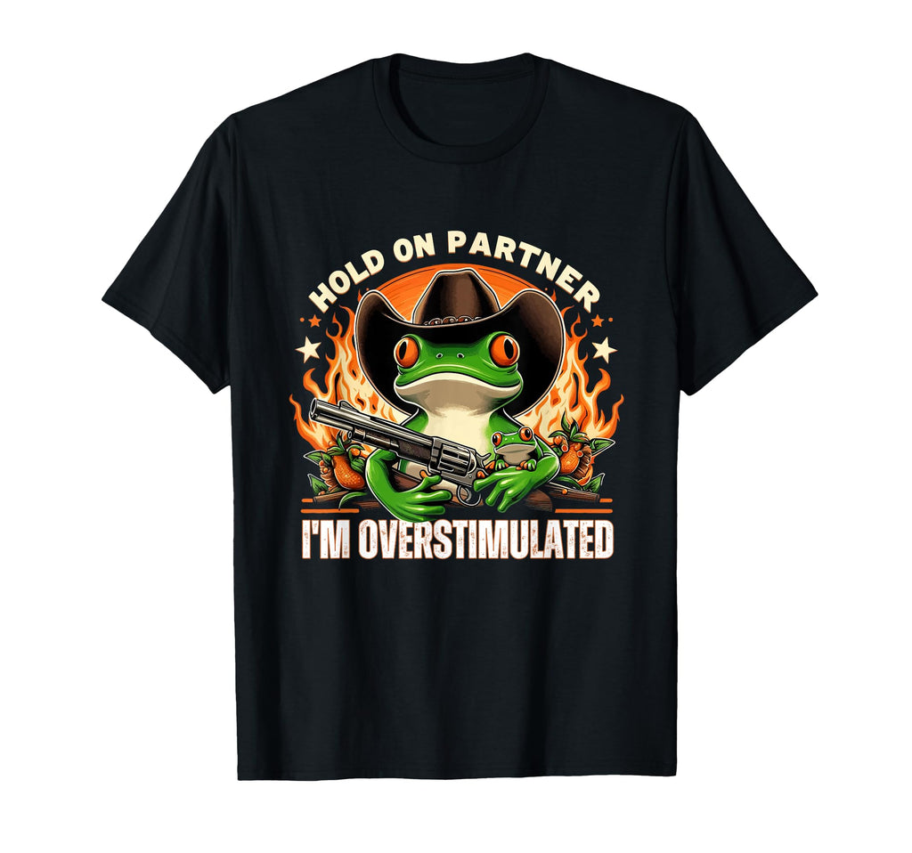 Hold Partner Im Overstimulated Cowboy T-Shirt - Graphic Print Men Women - T-Shirt, Sweatshirt, Hoodie