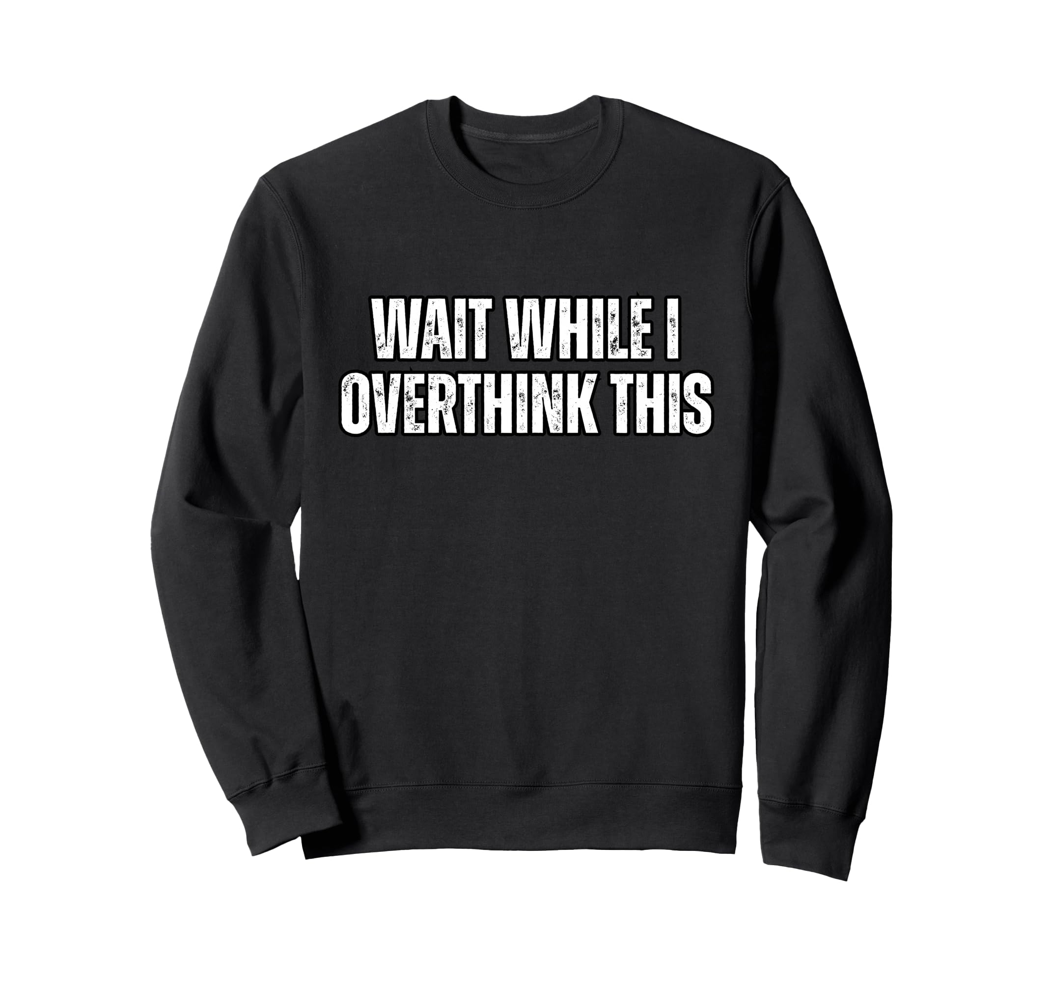 Funny Overthink Wait While I Sweatshirt - Aesthetic Graphic Unisex - T-Shirt, Sweatshirt, Hoodie