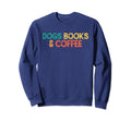 Dogs Books Coffee Funny Ideas Sweatshirt - Novelty Apparel Unisex - T-Shirt, Sweatshirt, Hoodie