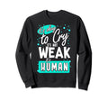Its Okay To Cry Its Not Weak Its Sweatshirt - Aesthetic Graphic Unisex - T-Shirt, Sweatshirt, Hoodie