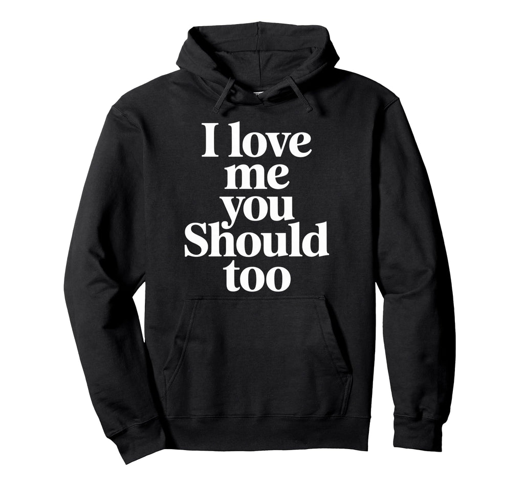 I Love Me You Should Too Self Worth Hoodie - Streetwear Style for Adults - T-Shirt, Sweatshirt, Hoodie