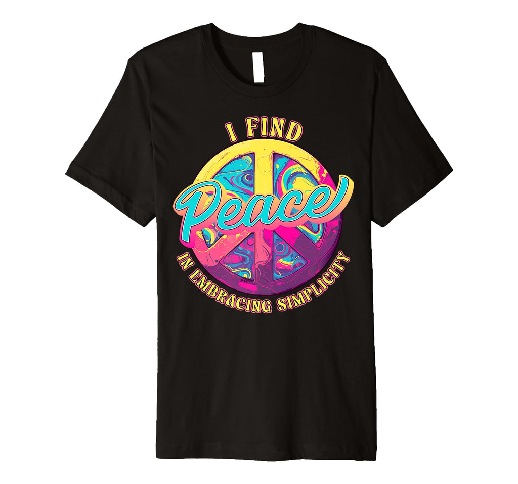 I Find Peace Embracing Simplicity Peace T-Shirt - Trendy Graphic Unisex - T-Shirt, Sweatshirt, Hoodie