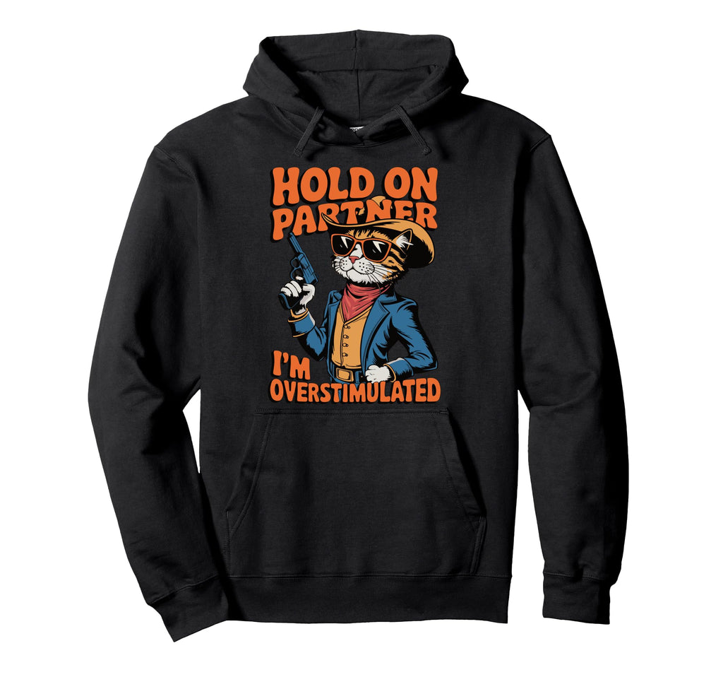 Hold Partner Im Overstimulated Cowboy Hoodie - Fun Novelty Design Unisex - T-Shirt, Sweatshirt, Hoodie