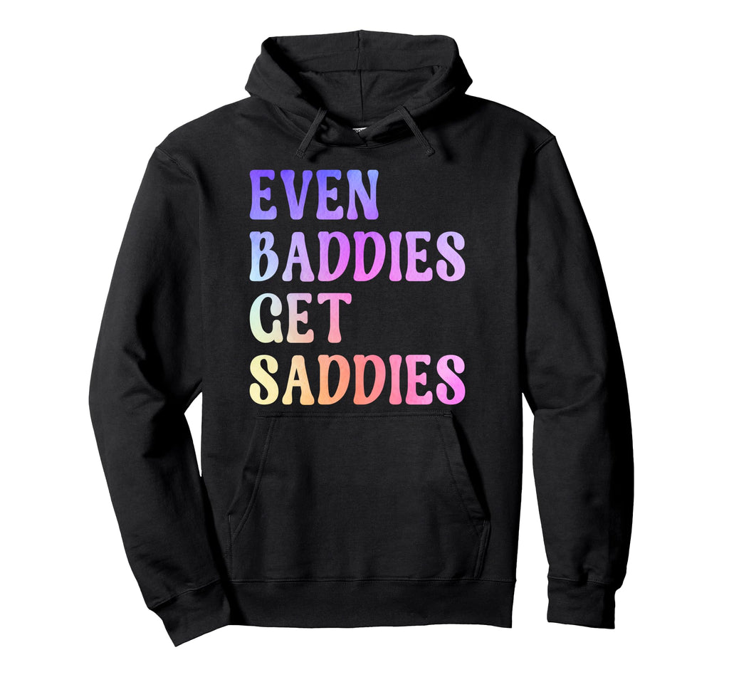 Even Baddies Get Saddies Funny Self Hoodie - Custom Art Print Men Women - T-Shirt, Sweatshirt, Hoodie