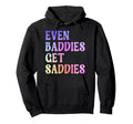 Even Baddies Get Saddies Funny Self Hoodie - Custom Art Print Men Women - T-Shirt, Sweatshirt, Hoodie