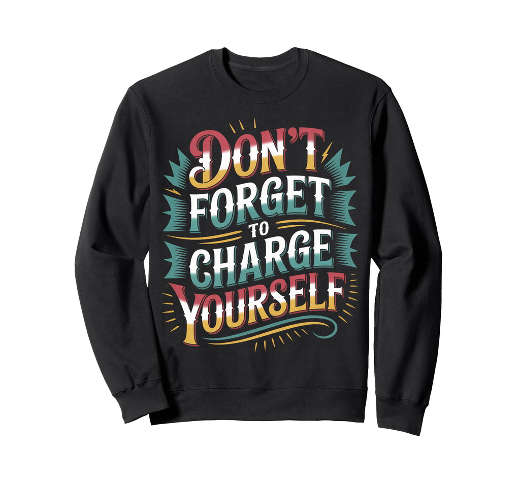 Dont Forget To Charge Yourself Self Sweatshirt - Minimalist Print Unisex - T-Shirt, Sweatshirt, Hoodie