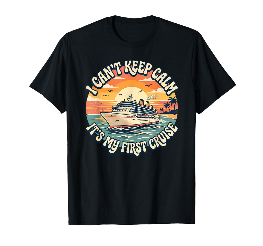 I Cant Keep Calm Its My First Cruise T-Shirt - Unique Graphic Unisex - T-Shirt, Sweatshirt, Hoodie