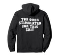 Groovy Too Overstimulated This Shit Hoodie - Trendy Graphic Men Women - T-Shirt, Sweatshirt, Hoodie