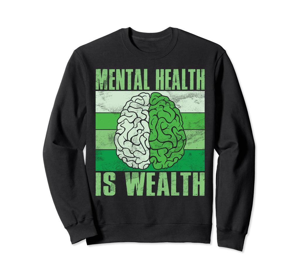 Mental Health Is Wealth Mental Health Sweatshirt - Novelty Apparel Unisex - T-Shirt, Sweatshirt, Hoodie