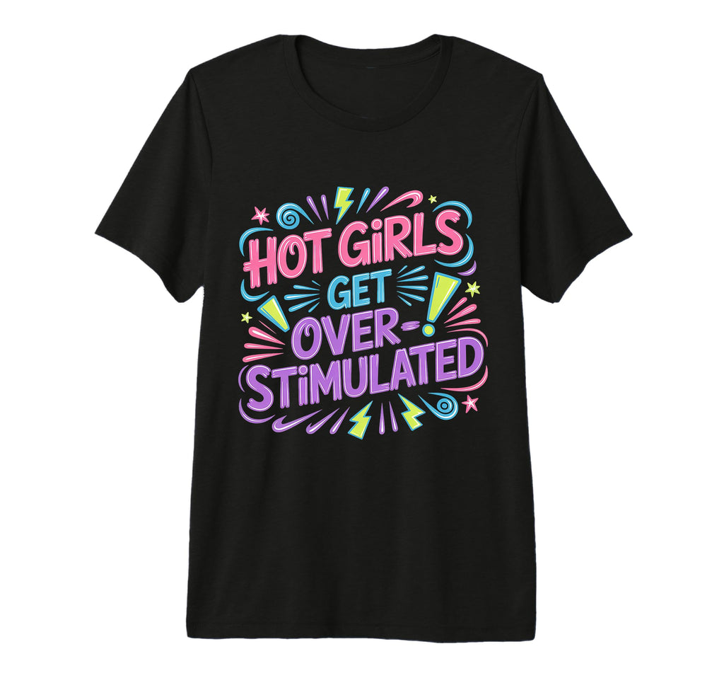 Hot Get Overstimulated Sensory T-Shirt - Graphic Print for Adults - T-Shirt, Sweatshirt, Hoodie