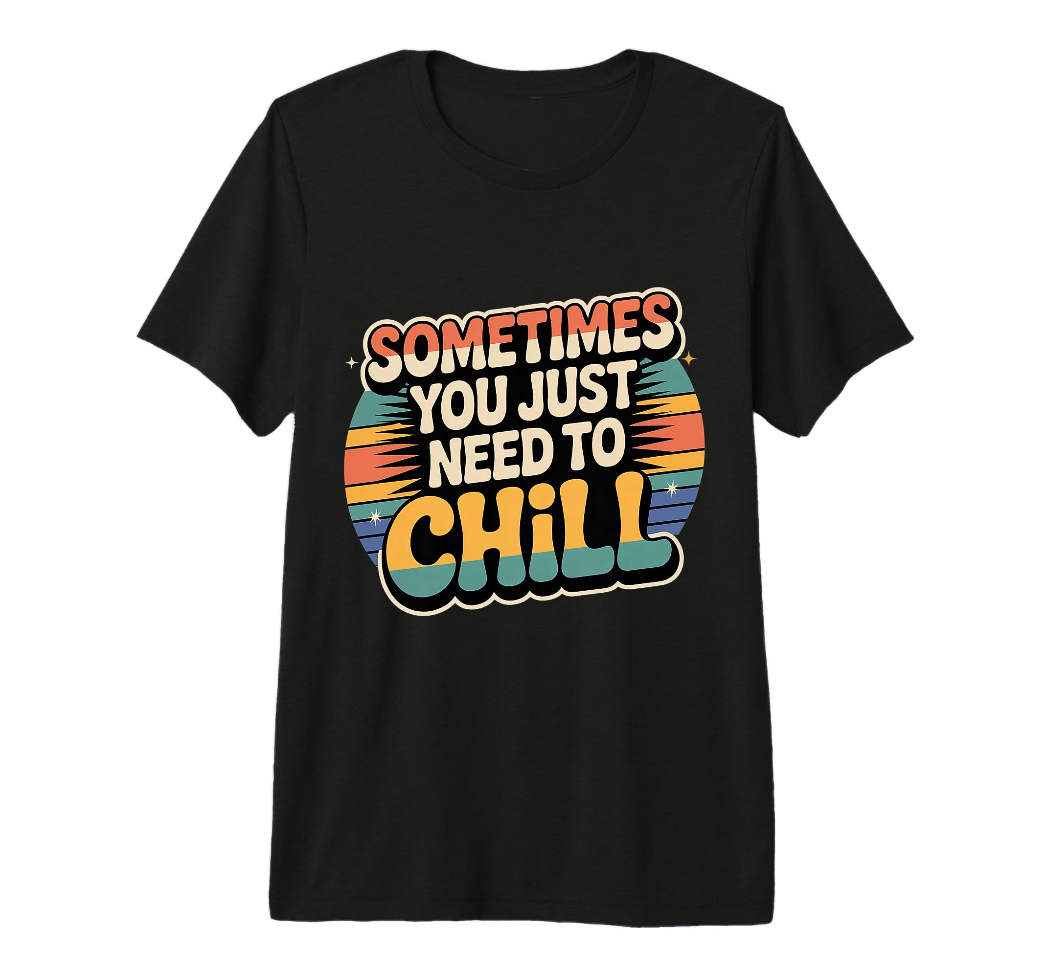 Sometimes You Just Need To Chill Relax T-Shirt - Custom Art Print Unisex - T-Shirt, Sweatshirt, Hoodie